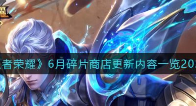 《王者荣耀》6月碎片商店更新内容一览2022