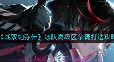 《战双帕弥什》冰队高级区华胥打法攻略