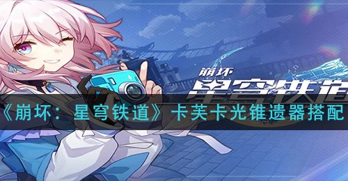 《崩坏：星穹铁道》卡芙卡光锥遗器搭配