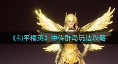《和平精英》中传群岛玩法攻略