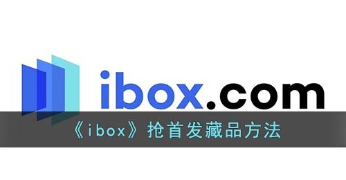 《ibox》抢首发藏品方法