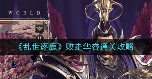 《乱世逐鹿》败走华容通关攻略
