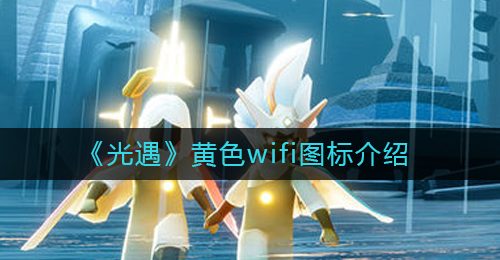 《光遇》黄色wifi图标介绍