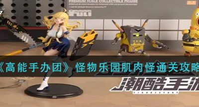 《高能手办团》怪物乐园肌肉怪通关攻略