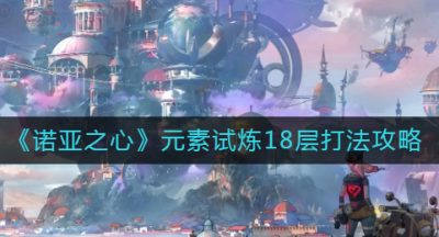 《诺亚之心》元素试炼18层打法攻略