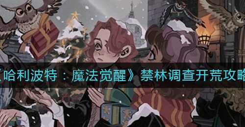 《哈利波特：魔法觉醒》禁林调查开荒攻略