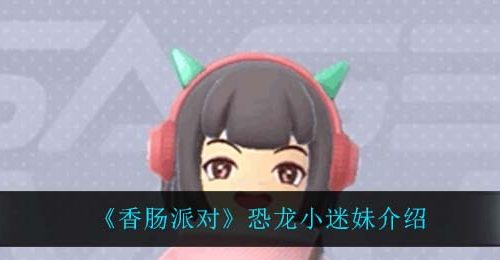 《香肠派对》恐龙小迷妹介绍