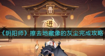 《阴阳师》擦去地藏像的灰尘完成攻略