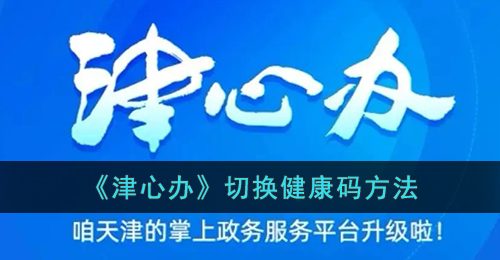 《津心办》切换健康码方法