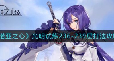 《诺亚之心》光明试炼236-239层打法攻略