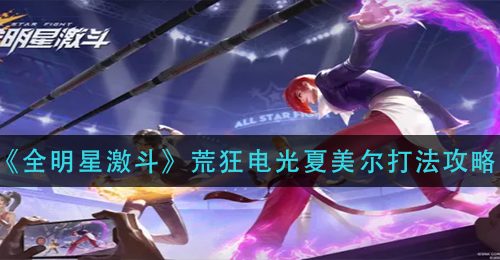 《全明星激斗》荒狂电光夏美尔打法攻略