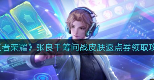 《王者荣耀》张良千筹问战皮肤返点券领取攻略