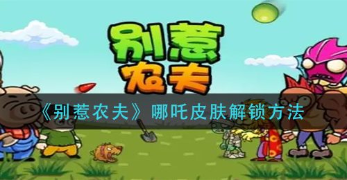 《别惹农夫》哪吒皮肤解锁方法