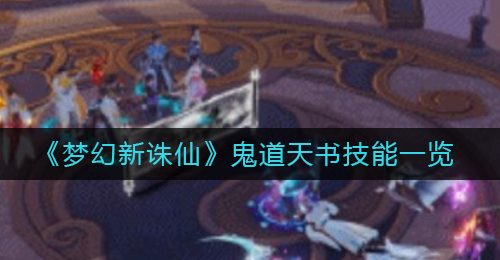 《梦幻新诛仙》鬼道天书技能一览