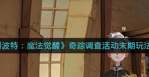 《哈利波特：魔法觉醒》奇踪调查活动末期玩法攻略