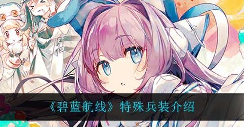 《碧蓝航线》特殊兵装介绍