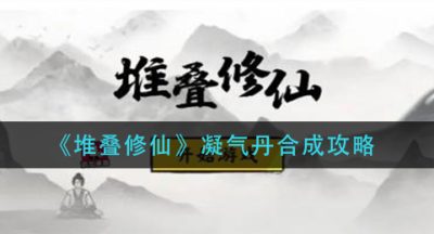 《堆叠修仙》凝气丹合成攻略
