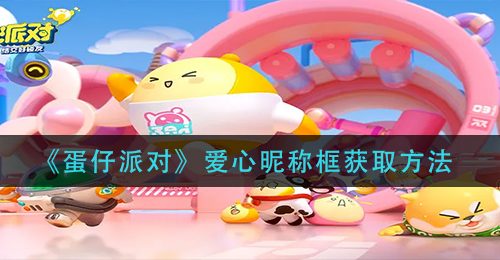 《蛋仔派对》爱心昵称框获取方法