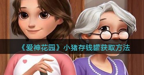 《爱神花园》小猪存钱罐获取方法