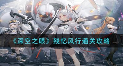 《深空之眼》残忆风行通关攻略