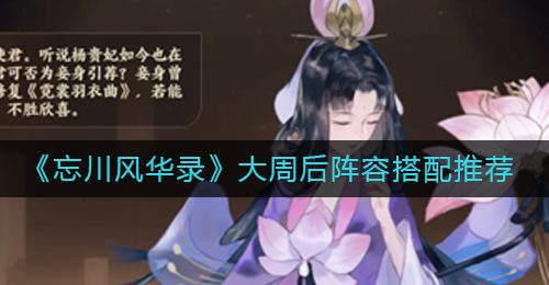 《忘川风华录》大周后阵容搭配推荐