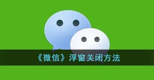 《微信》浮窗关闭方法