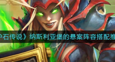 《炉石传说》纳斯利亚堡的悬案阵容搭配推荐