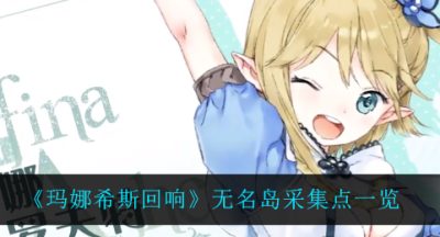 《玛娜希斯回响》无名岛采集点一览