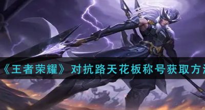 《王者荣耀》对抗路天花板称号获取方法