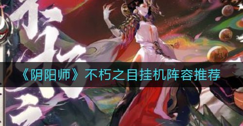《阴阳师》不朽之目挂机阵容推荐