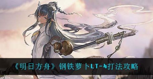 《明日方舟》钢铁萝卜LT-4打法攻略