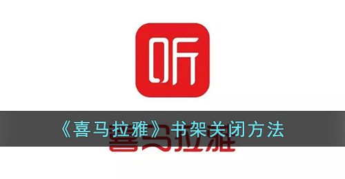 《喜马拉雅》书架关闭方法