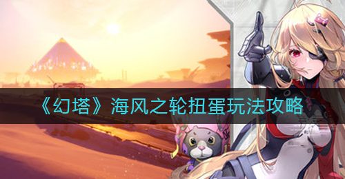 《幻塔》海风之轮扭蛋玩法攻略