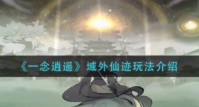 《一念逍遥》域外仙迹玩法介绍