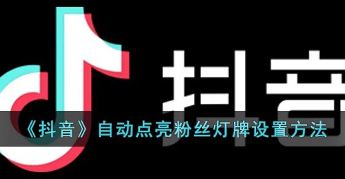 《抖音》自动点亮粉丝灯牌设置方法