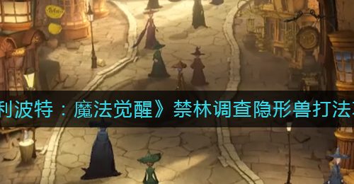 《哈利波特：魔法觉醒》禁林调查隐形兽打法攻略