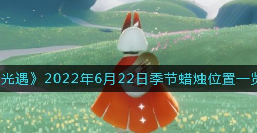《光遇》2022年6月22日季节蜡烛位置一览