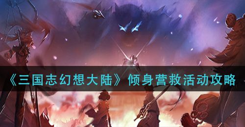 《三国志幻想大陆》倾身营救活动攻略