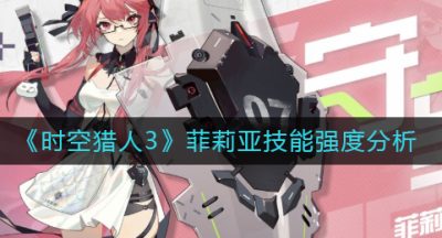 《时空猎人3》菲莉亚技能强度分析