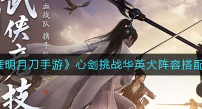 《天涯明月刀手游》心剑挑战华英犬阵容搭配攻略