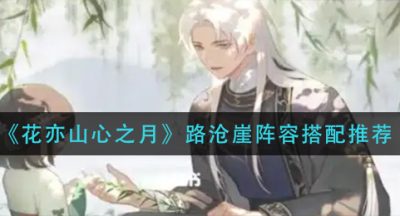 《花亦山心之月》路沧崖阵容搭配推荐