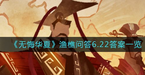 《无悔华夏》渔樵问答6.22答案一览
