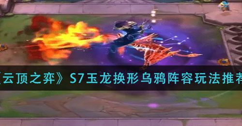 《云顶之弈》S7玉龙换形乌鸦阵容玩法推荐