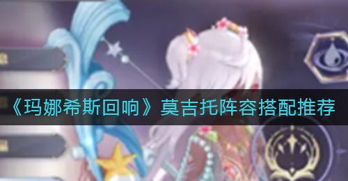 《玛娜希斯回响》莫吉托阵容搭配推荐