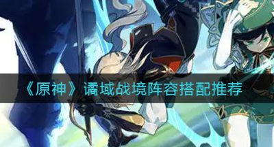 《原神》谲域战境阵容搭配推荐
