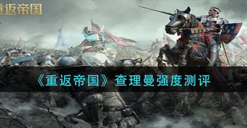 《重返帝国》查理曼强度测评