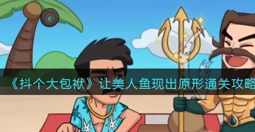 《抖个大包袱》让美人鱼现出原形通关攻略