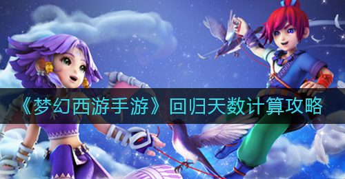 《梦幻西游手游》回归天数计算攻略