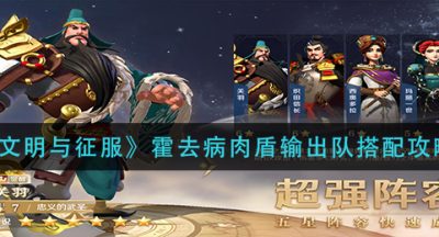 《文明与征服》霍去病肉盾输出队搭配攻略