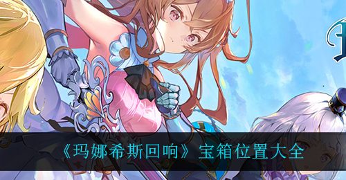 《玛娜希斯回响》宝箱位置大全